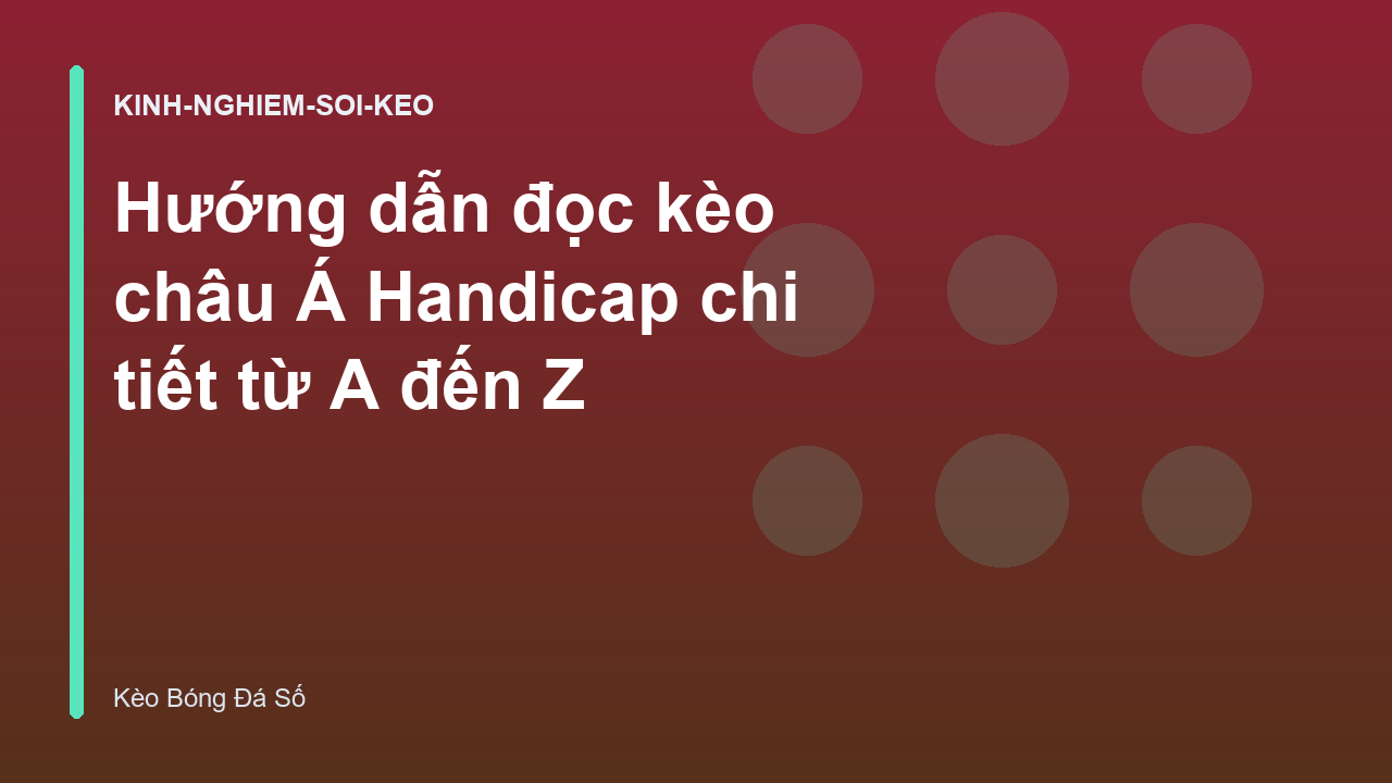 Hướng dẫn đọc kèo châu Á Handicap chi tiết từ A đến Z